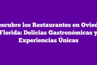 Descubre los Restaurantes en Oviedo, Florida: Delicias Gastronómicas y Experiencias Únicas
