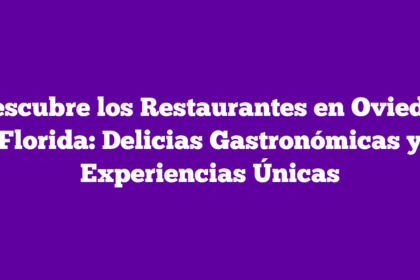 Descubre los Restaurantes en Oviedo, Florida: Delicias Gastronómicas y Experiencias Únicas