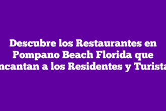 Descubre los Restaurantes en Pompano Beach Florida que Encantan a los Residentes y Turistas