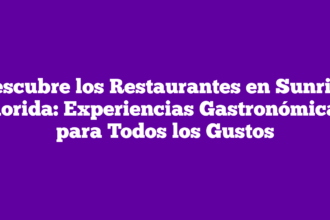 Descubre los Restaurantes en Sunrise Florida: Experiencias Gastronómicas para Todos los Gustos