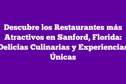 Descubre los Restaurantes más Atractivos en Sanford, Florida: Delicias Culinarias y Experiencias Únicas