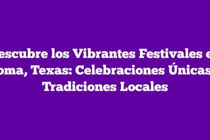 Imagen de Descubre los Vibrantes Festivales en Roma, Texas: Celebraciones Únicas y Tradiciones Locales Descubre los Vibrantes Festivales en Roma, Texas: Celebraciones Únicas y Tradiciones Locales