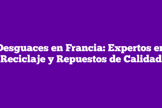 Desguaces en Francia: Expertos en Reciclaje y Repuestos de Calidad