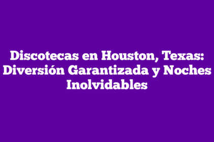 Discotecas en Houston, Texas: Diversión Garantizada y Noches Inolvidables