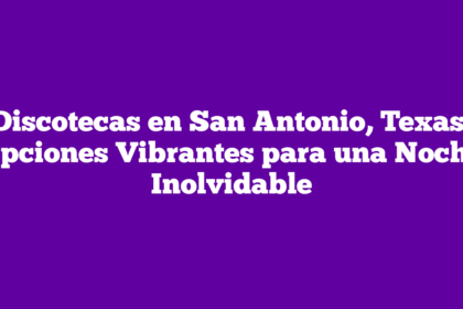 Discotecas en San Antonio, Texas: Opciones Vibrantes para una Noche Inolvidable