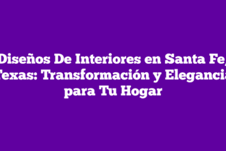 Diseños De Interiores en Santa Fe, Texas: Transformación y Elegancia para Tu Hogar