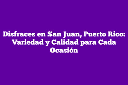 Disfraces en San Juan, Puerto Rico: Variedad y Calidad para Cada Ocasión