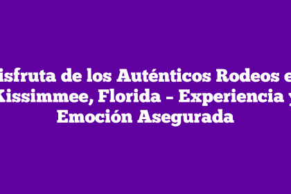 Disfruta de los Auténticos Rodeos en Kissimmee, Florida – Experiencia y Emoción Asegurada