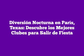 Diversión Nocturna en París, Texas: Descubre los Mejores Clubes para Salir de Fiesta