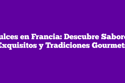 Dulces en Francia: Descubre Sabores Exquisitos y Tradiciones Gourmets