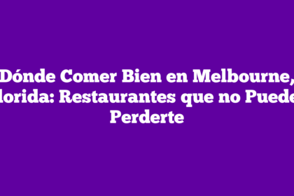 Dónde Comer Bien en Melbourne, Florida: Restaurantes que no Puedes Perderte