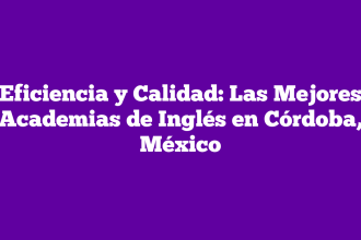 Eficiencia y Calidad: Las Mejores Academias de Inglés en Córdoba, México