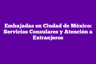 Embajadas en Ciudad de México: Servicios Consulares y Atención a Extranjeros
