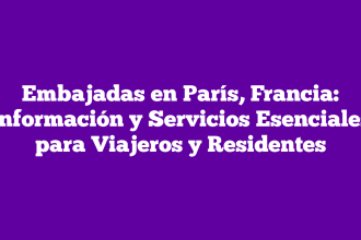 Embajadas en París, Francia: Información y Servicios Esenciales para Viajeros y Residentes