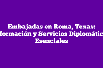 Embajadas en Roma, Texas: Información y Servicios Diplomáticos Esenciales