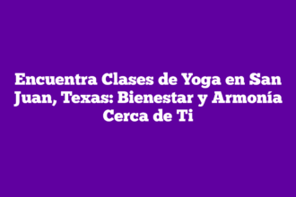 Encuentra Clases de Yoga en San Juan, Texas: Bienestar y Armonía Cerca de Ti
