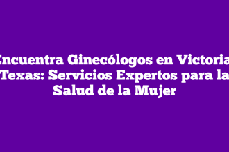 Encuentra Ginecólogos en Victoria, Texas: Servicios Expertos para la Salud de la Mujer