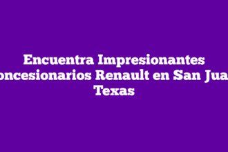 Encuentra Impresionantes Concesionarios Renault en San Juan, Texas