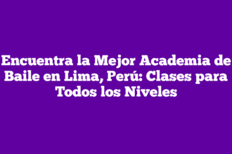 Encuentra la Mejor Academia de Baile en Lima, Perú: Clases para Todos los Niveles