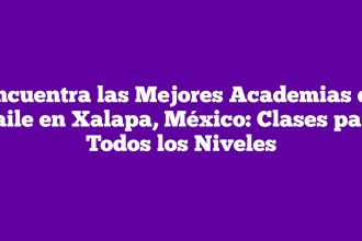 Encuentra las Mejores Academias de Baile en Xalapa, México: Clases para Todos los Niveles