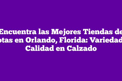 Encuentra las Mejores Tiendas de Botas en Orlando, Florida: Variedad y Calidad en Calzado