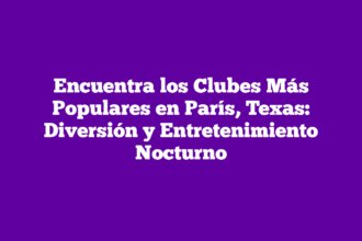 Encuentra los Clubes Más Populares en París, Texas: Diversión y Entretenimiento Nocturno