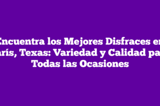 Encuentra los Mejores Disfraces en París, Texas: Variedad y Calidad para Todas las Ocasiones