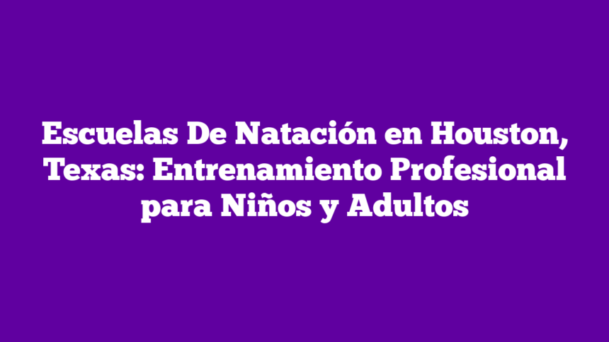 Imagen de Escuelas De Natación en Houston, Texas: Entrenamiento Profesional para Niños y Adultos Escuelas De Natación en Houston, Texas: Entrenamiento Profesional para Niños y Adultos