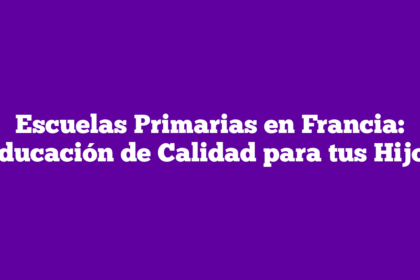 Escuelas Primarias en Francia: Educación de Calidad para tus Hijos