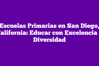 Escuelas Primarias en San Diego, California: Educar con Excelencia y Diversidad