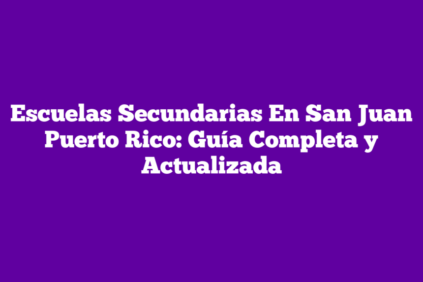 Escuelas Secundarias En San Juan Puerto Rico: Guía Completa y Actualizada