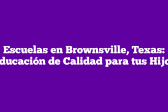 Escuelas en Brownsville, Texas: Educación de Calidad para tus Hijos