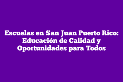 Escuelas en San Juan Puerto Rico: Educación de Calidad y Oportunidades para Todos