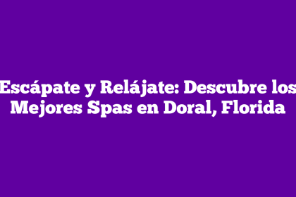 Escápate y Relájate: Descubre los Mejores Spas en Doral, Florida