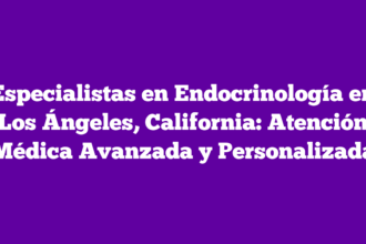 Especialistas en Endocrinología en Los Ángeles, California: Atención Médica Avanzada y Personalizada