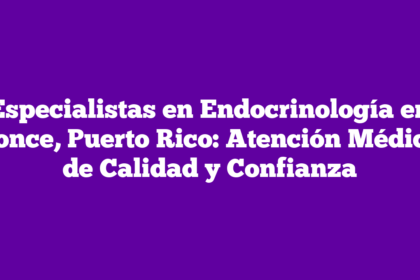 Especialistas en Endocrinología en Ponce, Puerto Rico: Atención Médica de Calidad y Confianza