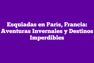 Esquiadas en París, Francia: Aventuras Invernales y Destinos Imperdibles