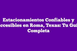 Estacionamientos Confiables y Accesibles en Roma, Texas: Tu Guía Completa
