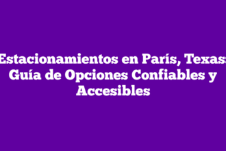 Estacionamientos en París, Texas: Guía de Opciones Confiables y Accesibles