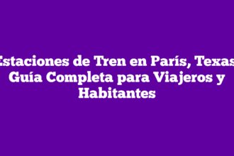 Estaciones de Tren en París, Texas: Guía Completa para Viajeros y Habitantes