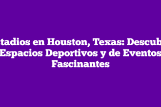 Estadios en Houston, Texas: Descubre Espacios Deportivos y de Eventos Fascinantes