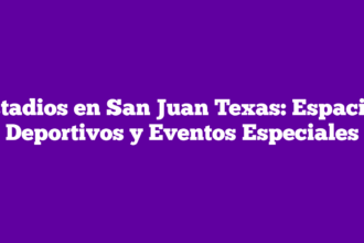 Estadios en San Juan Texas: Espacios Deportivos y Eventos Especiales