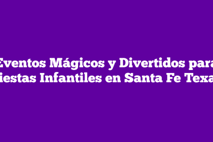 Eventos Mágicos y Divertidos para Fiestas Infantiles en Santa Fe Texas
