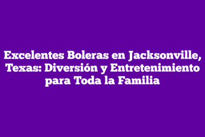 Excelentes Boleras en Jacksonville, Texas: Diversión y Entretenimiento para Toda la Familia