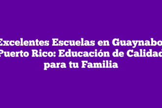 Excelentes Escuelas en Guaynabo, Puerto Rico: Educación de Calidad para tu Familia