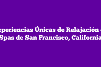 Experiencias Únicas de Relajación en Spas de San Francisco, California