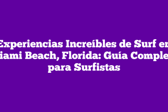 Experiencias Increíbles de Surf en Miami Beach, Florida: Guía Completa para Surfistas