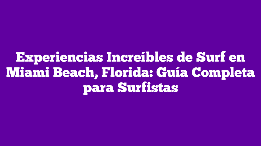 Imagen de Experiencias Increíbles de Surf en Miami Beach, Florida: Guía Completa para Surfistas Experiencias Increíbles de Surf en Miami Beach, Florida: Guía Completa para Surfistas