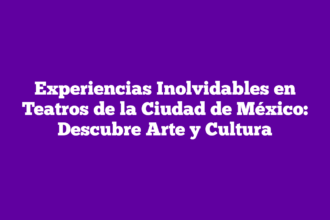 Experiencias Inolvidables en Teatros de la Ciudad de México: Descubre Arte y Cultura