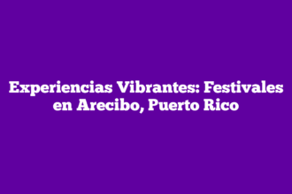 Experiencias Vibrantes: Festivales en Arecibo, Puerto Rico